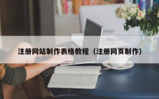 咸宁注册网站制作表格教程（注册网页制作）